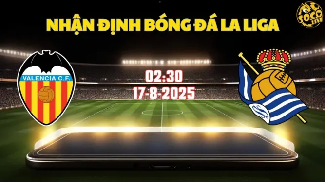 Nhận định bóng đá Valencia vs Real Sociedad 02h30 ngày 17/8/2025